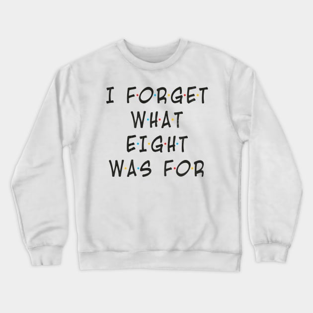 i-forget-what-eight-was-for Motivational Crewneck Sweatshirt by Mas To